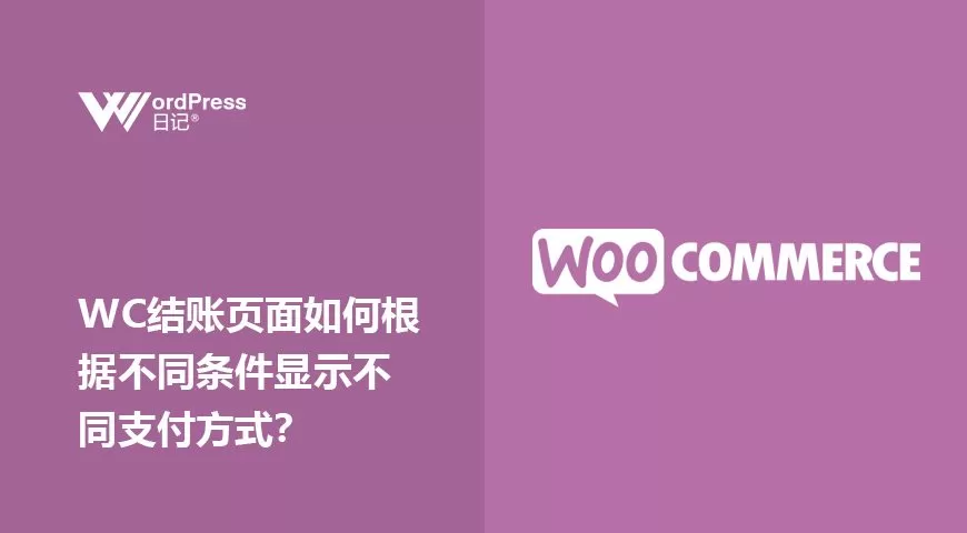 Woocommerce结账页面如何根据不同条件显示不同支付方式？